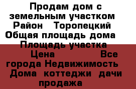Продам дом с земельным участком › Район ­ Торопецкий › Общая площадь дома ­ 56 › Площадь участка ­ 4 000 › Цена ­ 600 000 - Все города Недвижимость » Дома, коттеджи, дачи продажа   